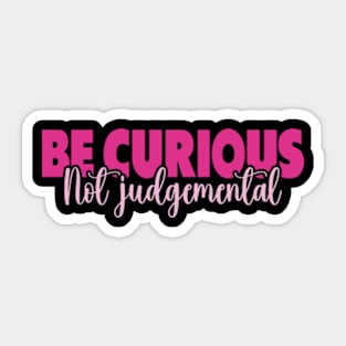 Be Curious Not Judgemental Sticker